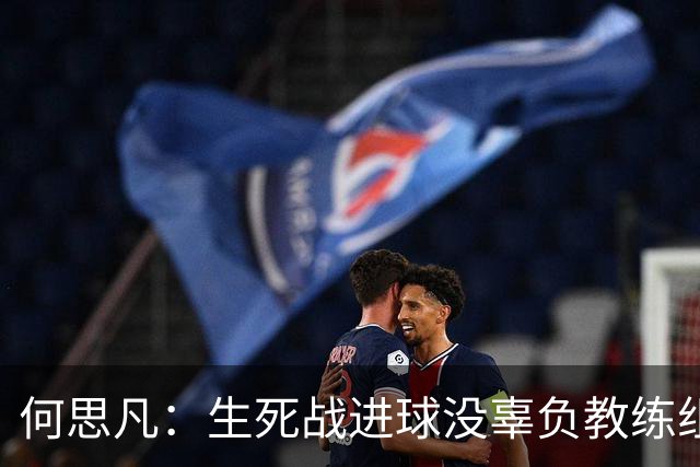 何思凡：生死战进球没辜负教练组的信任，世少赛想再次刷新历史